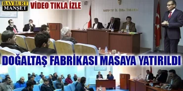 Bayburt Doğaltaş fabrikası masaya yatırıldı