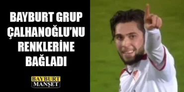 Bayburt Grup Çalhanoğlu’nu Renklerine Bağladı