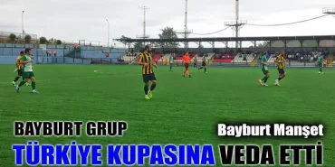 Bayburt Grup Türkiye Kupasına veda etti