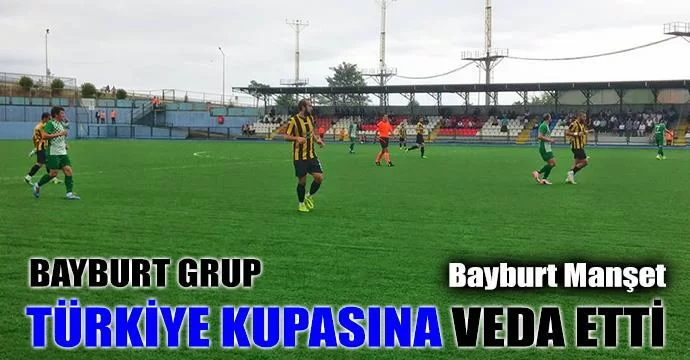 Bayburt Grup Türkiye Kupasına veda etti