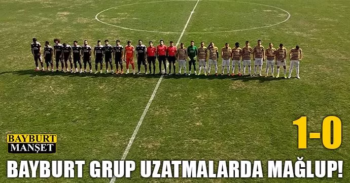 Bayburt grup uzatmalarda mağlup