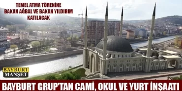 Bayburt Grup’tan Cami, Okul ve Yurt İnşaatı