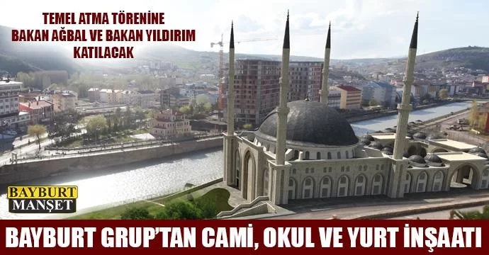 Bayburt Grup’tan Cami, Okul ve Yurt İnşaatı