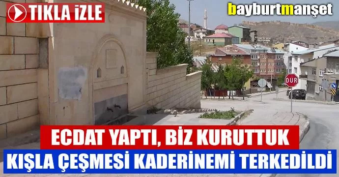 Bayburt Kışla çeşmesi kaderine terkedildi