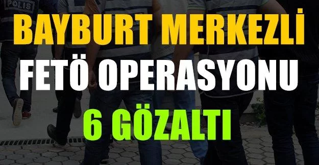 Bayburt Merkezli FETÖ Operasyonu