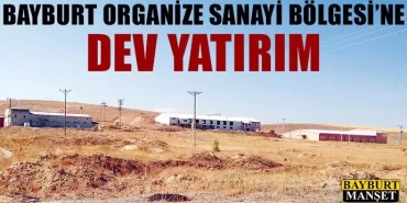 Bayburt Organize Sanayi Bölgesi'ne Dev Yatırım