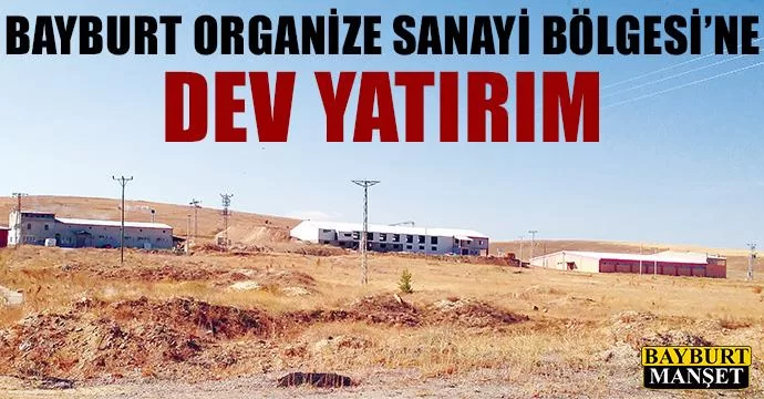 Bayburt Organize Sanayi Bölgesi'ne Dev Yatırım