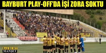 Bayburt Play Off'da İşi Zora Soktu