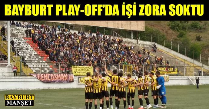 Bayburt Play Off'da İşi Zora Soktu