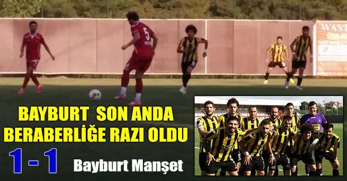 Bayburt son anda beraberliğe razı oldu