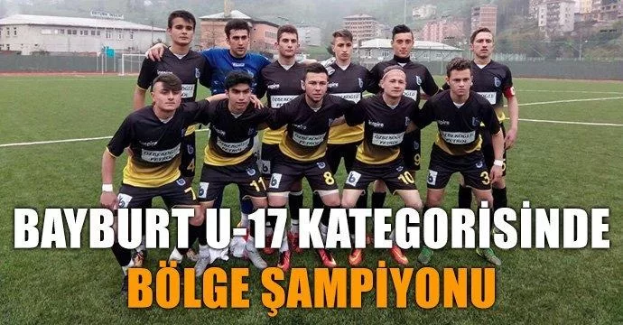 Bayburt U-17 Kategorisinde Bölge Şampiyonu