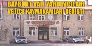 Bayburt Vali Yardımcıları ve İlçe Kaymakamları değişti