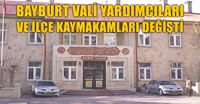 Bayburt Vali Yardımcıları ve İlçe Kaymakamları değişti