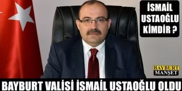 Bayburt Valisi İsmail Ustaoğlu oldu