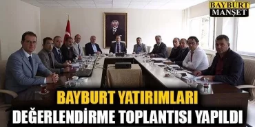 Bayburt yatırımları değerlendirme toplantısı yapıldı