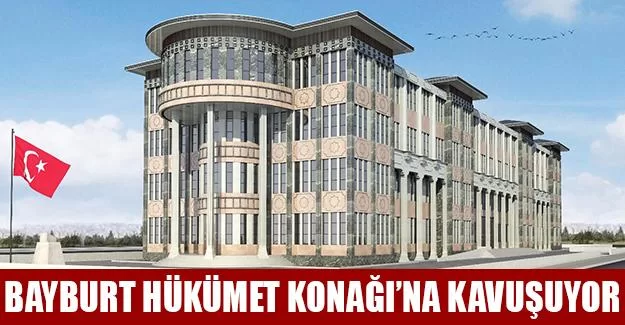 Bayburt Yeni Hükümet Konağı’na Kavuşuyor