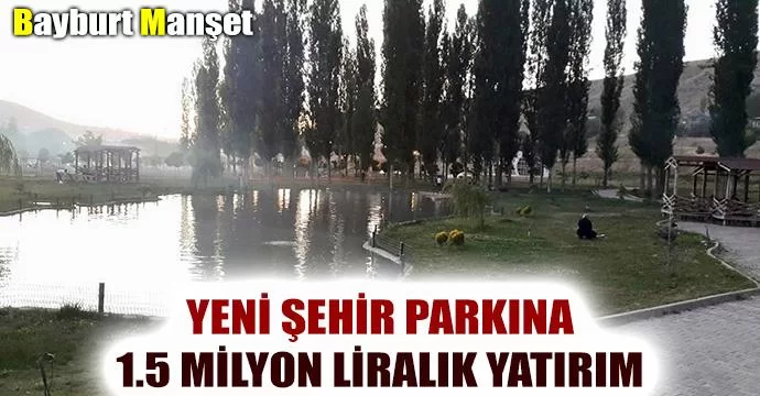 Bayburt yeni şehir parkına dev yatırım