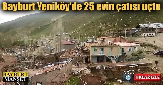 Bayburt Yeniköy’de 25 evin çatısı uçtu