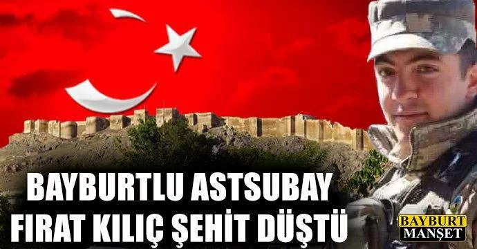 Bayburtlu Astsubay Fırat Kılıç şehit düştü