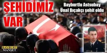 Bayburtlu Astsubay Ünal Bıçakçı şehit oldu
