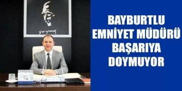 Bayburtlu Emniyet Müdürü Başarıya Doymuyor
