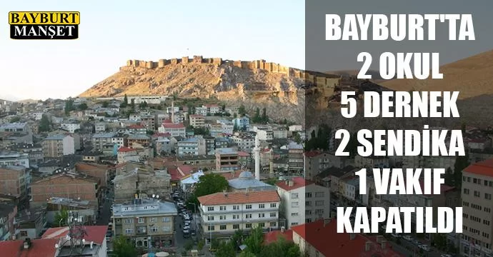 Bayburt'ta 2 okul, 5 dernek, 2 sendika, 1 vakıf kapatıldı