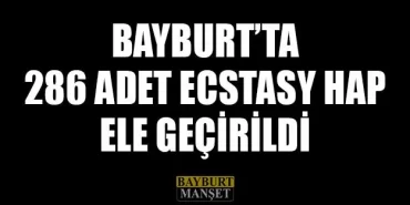 Bayburt’ta 286 Adet Ecstasy Hap Ele Geçirildi