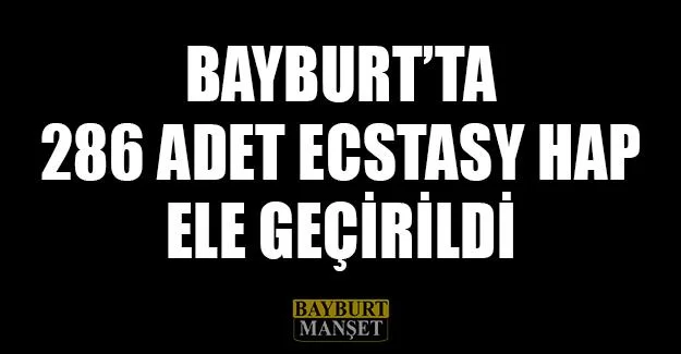 Bayburt’ta 286 Adet Ecstasy Hap Ele Geçirildi