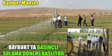 Bayburt’ta Basınçlı Sulama Dönemi Başlıyor