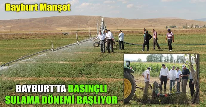 Bayburt’ta Basınçlı Sulama Dönemi Başlıyor