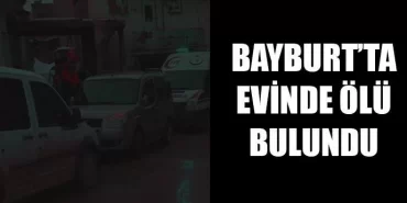 Bayburt'ta evinde ölü bulundu