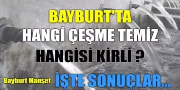 Bayburt'ta hangi çeşme temiz, hangisi kirli