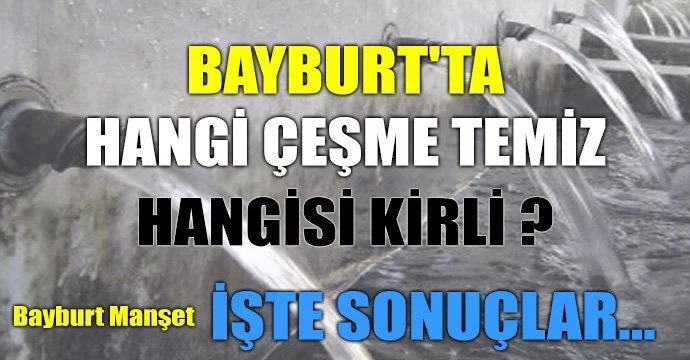 Bayburt'ta hangi çeşme temiz, hangisi kirli