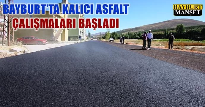 Bayburt’ta Kalıcı Asfalt Çalışmaları Başladı