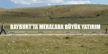 Bayburt’ta Meralara Büyük Yatırım