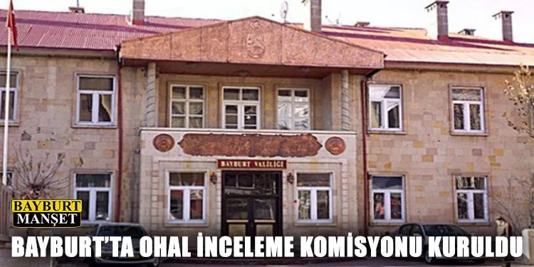 Bayburt’ta OHAL İnceleme Komisyonu kuruldu