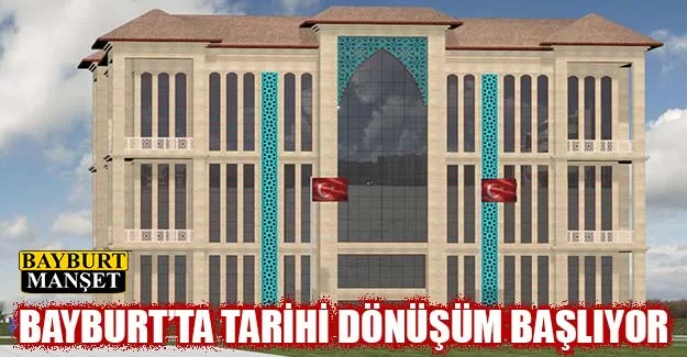 Bayburt’ta Tarihi Dönüşüm Başlıyor