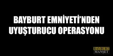 Bayburt'ta Uyuşturucuya Geçit Yok!