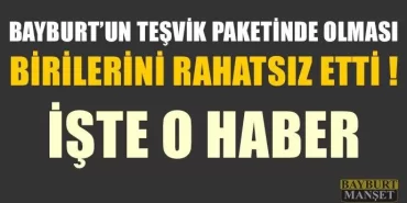 Bayburt'un teşvik paketinde olmasından rahatsız oldular