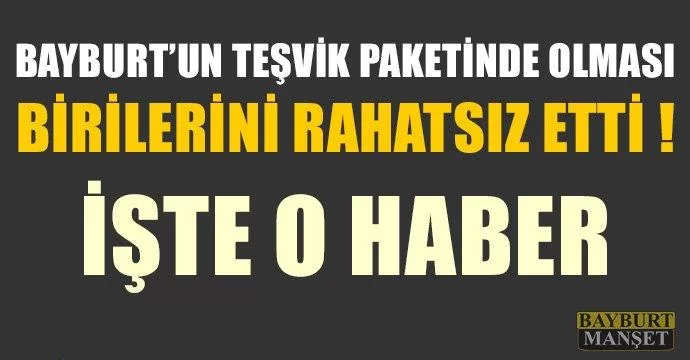 Bayburt'un teşvik paketinde olmasından rahatsız oldular