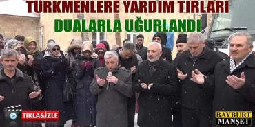 Bayır bucak Türkmenlerine Yardım Tırları dualarla uğurlandı