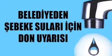 Belediyeden Şebeke Suları İçin Don Uyarısı
