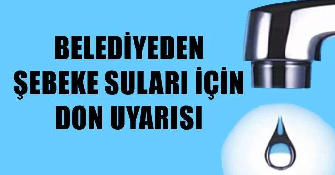 Belediyeden Şebeke Suları İçin Don Uyarısı