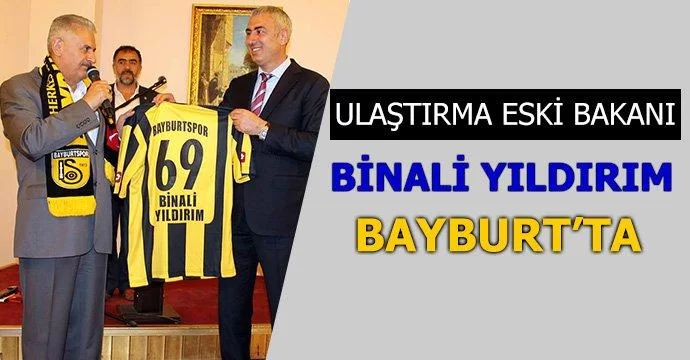 Ulaştırma Eski Bakanı Binali Yıldırım Bayburt’ta