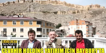 Cevahir Holding yatırım için Bayburt'ta
