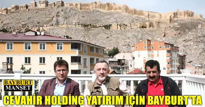 Cevahir Holding yatırım için Bayburt'ta