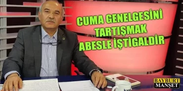 Cuma Genelgesini Tartışmak Abesle İştigaldir