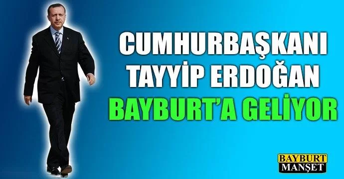 Cumhurbaşkanı Bayburt'a Geliyor