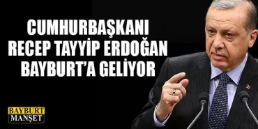 Cumhurbaşkanı Erdoğan Bayburt'a Geliyor