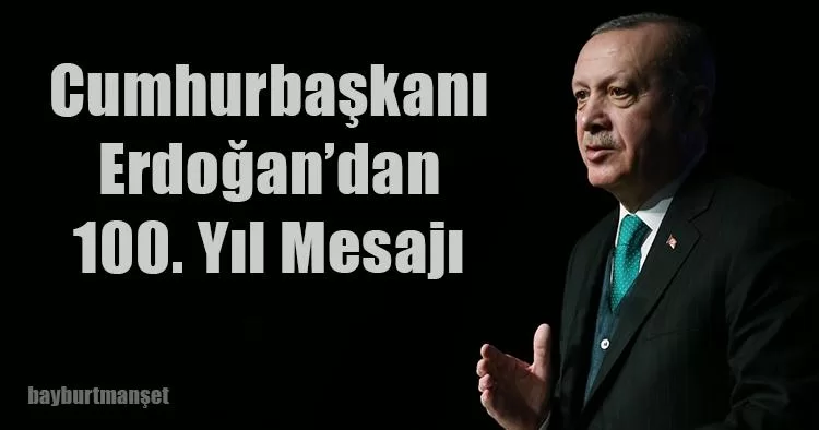 Cumhurbaşkanı Erdoğan’dan 100. Yıl Mesajı